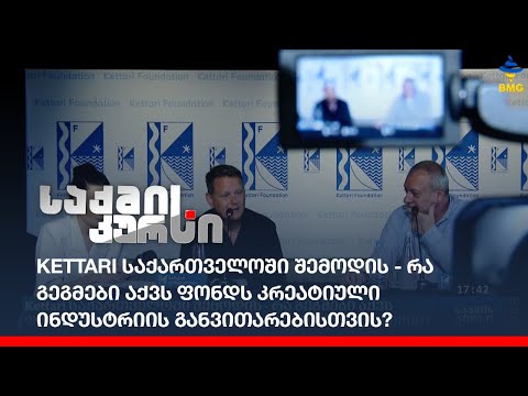 Kettari საქართველოში შემოდის - რა გეგმები აქვს ფონდს კრეატიული ინდუსტრიის განვითარებისთვის?